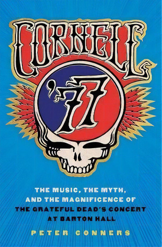 Cornell '77 : The Music, The Myth, And The Magnificence Of The Grateful Dead's Concert At Barton ..., De Peter Ners. Editorial Cornell University Press, Tapa Dura En Inglés