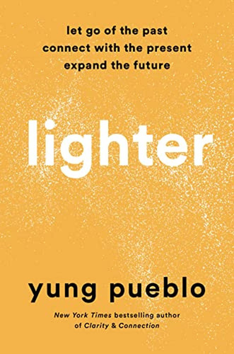 Lighter: Let Go Of The Past, Connect With The Present, And E