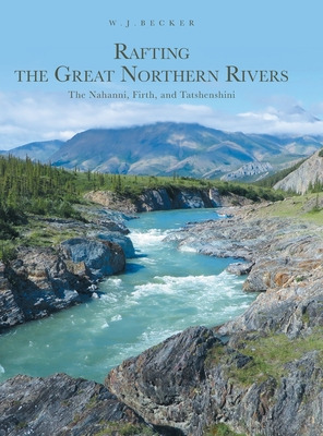 Libro Rafting The Great Northern Rivers: The Nahanni, Fir...