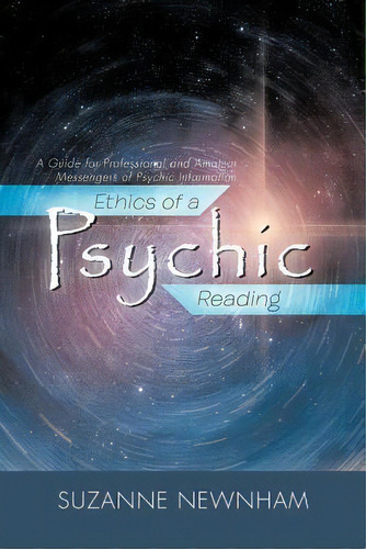 Ethics Of A Psychic Reading : A Guide For Professional And Amateur Messengers Of Psychic Information, De Suzanne Newnham. Editorial Balboa Press, Tapa Blanda En Inglés