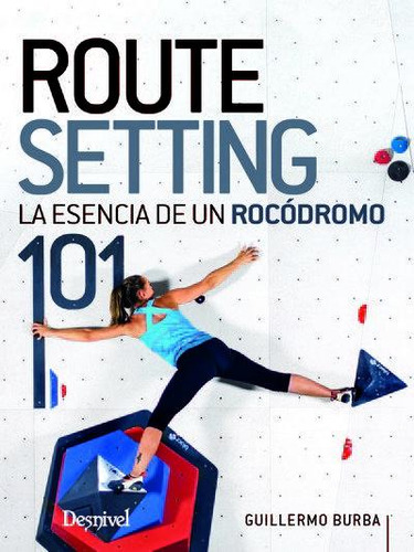 Libro Routesetting 101 La Esencia De Un Rocodromo - Burba...