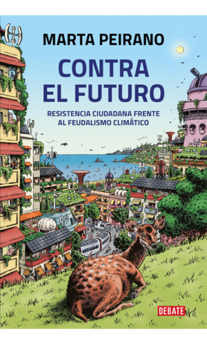 CONTRA EL FUTURO: RESISTENCIA CIUDADANA FRENTE AL FEUDALISMO CLIMATICO, de Marta Peirano. Editorial Penguin Random House, tapa blanda, edición 2022 en español