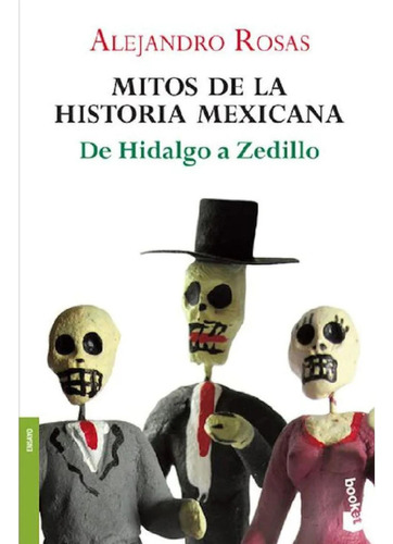 Mitos de la historia mexicana: De Hidalgo a Zedillo, de Rosas, Alejandro. Booket Planeta, vol. 0. Editorial Booket México, tapa pasta blanda, edición 1 en español, 2013