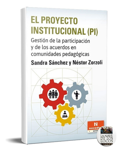 Proyecto Institucional (pi), El: Gestión De La Participación Y De Los Acuerdos En Comunidades, De Sandra Sánchez Y Néstor Zorzoli., Vol. 1. Editorial Noveduc, Tapa Blanda, Edición 1 En Español, 2024