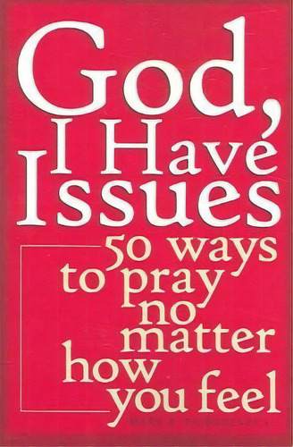 God, I Have Issues : 50 Ways To Pray, No Matter How You Feel, De Mark E. Thibodeaux. Editorial St Anthony Messenger Press, Tapa Blanda En Inglés