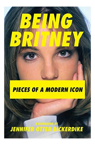 Being Britney: Pieces Of A Modern Icon - (libro En Inglés)