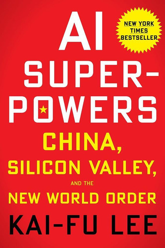 Ai Superpowers: China, Silicon Valley, And The New World Order Capa Dura  Ilustrado, 25 Setembro 2018, De Kai-fu Lee. Editora Mariner Books, Capa Dura Em Inglês, 2018