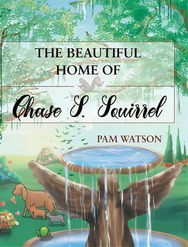 The Beautiful Home Of Chase S. Squirrel, De Pam Watson. Editorial Christian Faith Publishing Inc, Tapa Dura En Inglés