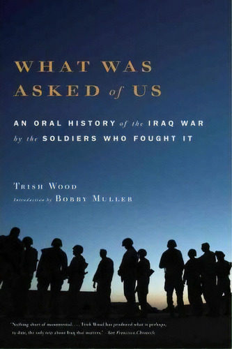 What Was Asked Of Us : An Oral History Of The Iraq War By The Soldiers Who Fought It, De Trish Wood. Editorial Back Bay Books, Tapa Blanda En Inglés