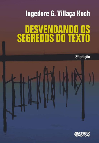 Desvendando os segredos do texto, de Koch, Ingedore G. Villaça. Cortez Editora e Livraria LTDA, capa mole em português, 2018