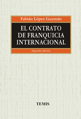 El Contrato De Franquicia Internacional, De Fabián López Guzmán. Editorial Temis, Tapa Dura, Edición 2008 En Español