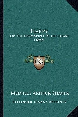 Happy : Or The Holy Spirit In The Heart (1899) - Melville...