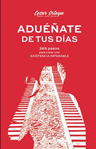 Adueñate De Tus Dias: 365 Pasos Para Crear Una Existencia Im