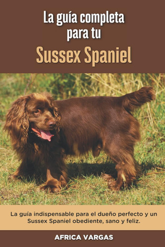 Libro: La Guía Completa Para Tu Sussex Spaniel: La Guía Indi