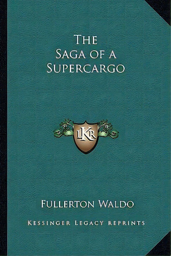 The Saga Of A Supercargo, De Fullerton Waldo. Editorial Kessinger Publishing, Tapa Blanda En Inglés