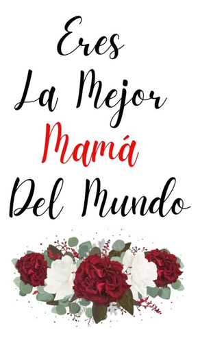 Libro: Eres La Mejor Mamá Del Mundo: Cuaderno De Notas - Blo