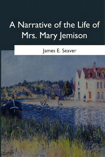 A Narrative Of The Life Of Mrs. Mary Jemison, De Seaver, James E.., Vol. 1. Editorial Createspace, Tapa Blanda En Inglés
