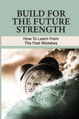 Libro Build For The Future Strength : How To Learn From T...