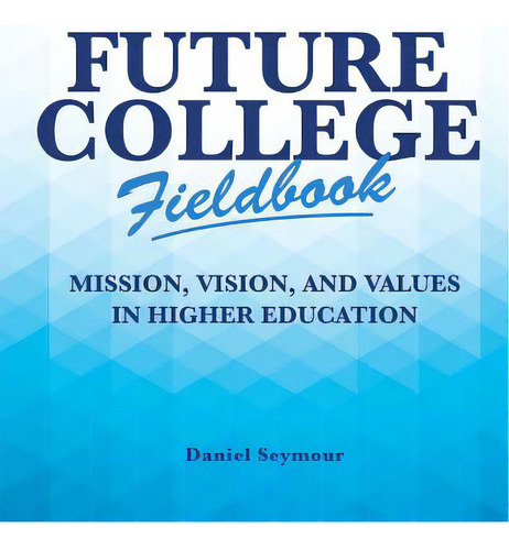 Future College Fieldbook: Mission, Vision, And Values In Higher Education, De Seymour, Daniel. Editorial Createspace, Tapa Blanda En Inglés