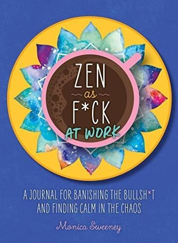 Zen Como F * Ck En El Trabajo: Un Diario Para Desterrar El B