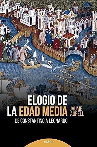 Elogio De La Edad Media. De Constantino A Leonardo (historia