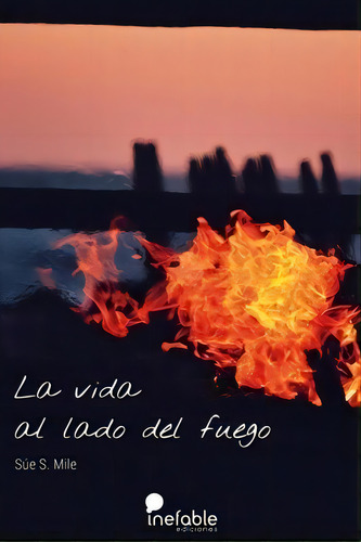 La Vida Al Lado Del Fuego, De S. Mile, Súe., Vol. 1. Editorial Inefable Ediciones, Tapa Blanda En Español