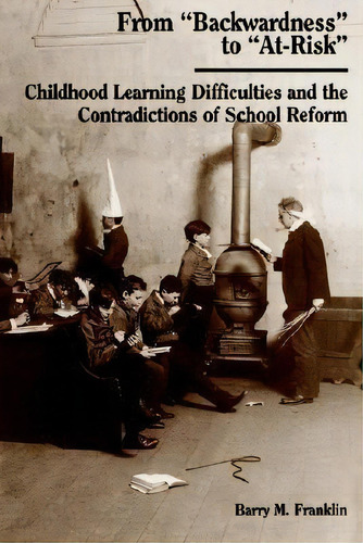 From Backwardness To At-risk : Childhood Learning Difficulties And The Contradictions Of Scho..., De Barry M. Franklin. Editorial State University Of New York Press, Tapa Blanda En Inglés