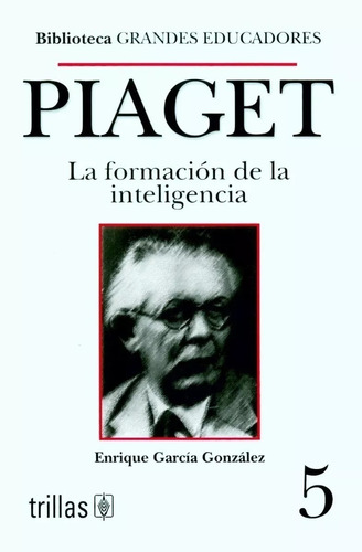 Piaget: La Formacion De La Inteligencia, Garcia Gonzalez