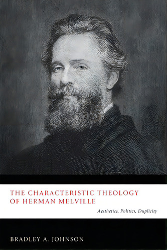 The Characteristic Theology Of Herman Melville: Aesthetics, Politics, Duplicity, De Johnson, Bradley A.. Editorial Pickwick Pubn, Tapa Blanda En Inglés