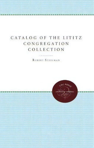 Catalog Of The Lititz Congregation Collection, De Robert Steelman. Editorial University North Carolina Press, Tapa Blanda En Inglés