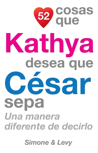 Libro: 52 Cosas Que Kathya Quiere Que César Sepa: Una Manera