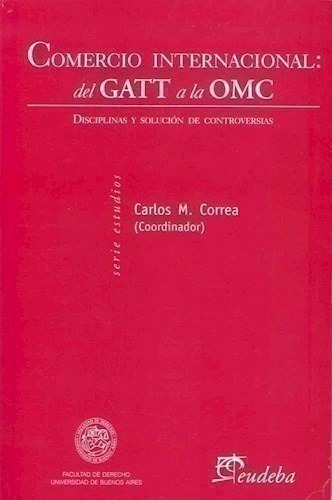 Comercio Internacional: Del Gatt A La Omc - Correa, Carlos