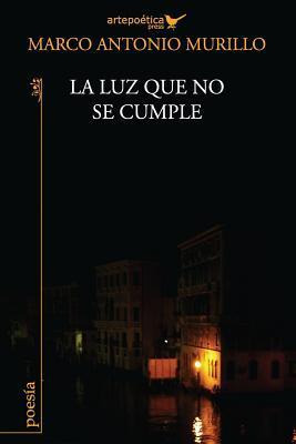 Libro La Luz Que No Se Cumple - Marco Antonio Murillo