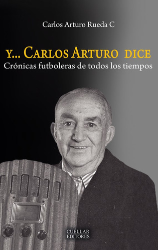 Y… Carlos Arturo dice, de Carlos Arturo Rueda. 9585984967, vol. 1. Editorial Editorial Cuellar Editores, tapa blanda, edición 2018 en español, 2018