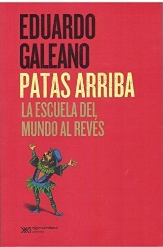 Patas Arriba La Escuela Del Mundo Al Reves - Galeano Eduardo