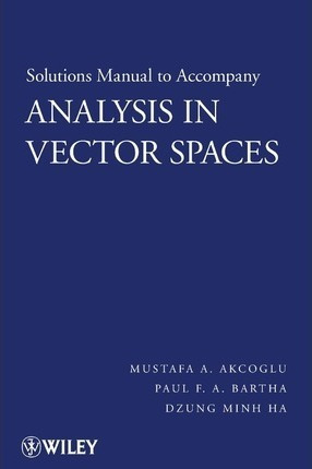 Solutions Manual To Accompany Analysis In Vector Spaces -...