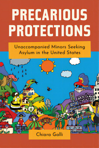 Precarious Protections: Unaccompanied Minors Seeking Asylum In The United States, De Galli, Chiara. Editorial Univ Of California Pr, Tapa Blanda En Inglés