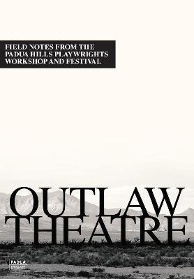 Libro Outlaw Theater : Field Notes From The Padua Hills P...
