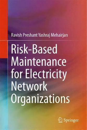 Risk-based Maintenance For Electricity Network Organizations, De Ravish Preshant Yashraj Mehairjan., Vol. 1. Editorial Springer International Publishing Ag, Tapa Dura En Inglés