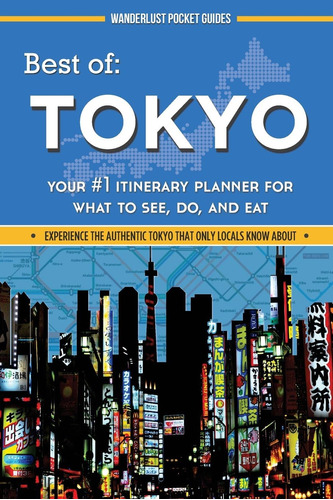 Libro: Best Of Tokyo: Your #1 Itinerary Planner For What To
