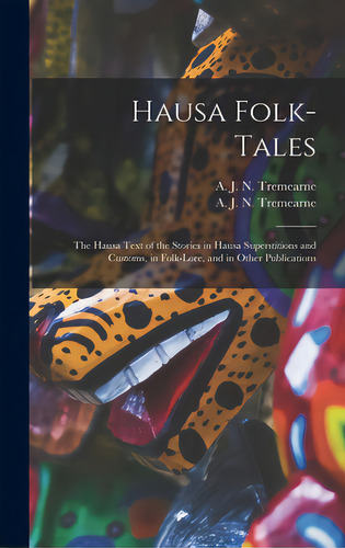 Hausa Folk-tales: The Hausa Text Of The Stories In Hausa Superstitions And Customs, In Folk-lore,..., De Tremearne, A. J. N. (arthur John Newm. Editorial Legare Street Pr, Tapa Dura En Inglés