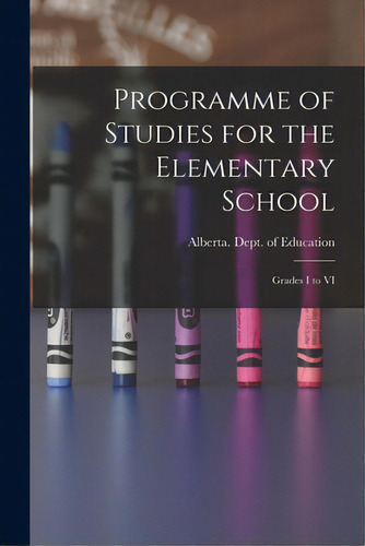 Programme Of Studies For The Elementary School: Grades I To Vi, De Alberta Dept Of Education., Vol. 1. Editorial Hassell Street Pr, Tapa Blanda En Inglés
