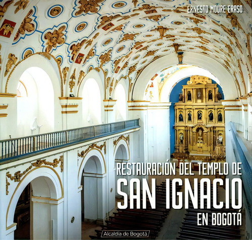 Restauracion Del Templo De San Ignacio En Bogota, De Moure Eraso, Ernesto. Editorial Instituto Distrital De Patrimonio Cultural, Tapa Blanda, Edición 1 En Español, 2019