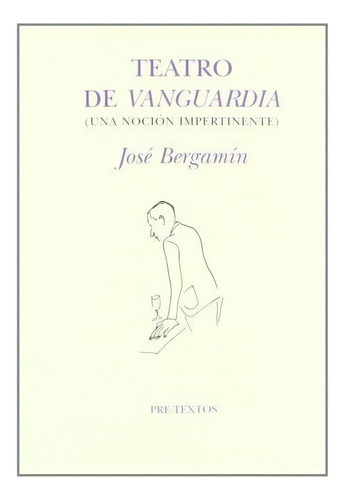 Teatro De Vanguardia : Una Noción Impertinente, De José Bergamín Gutiérrez. Editorial Pre-textos En Español