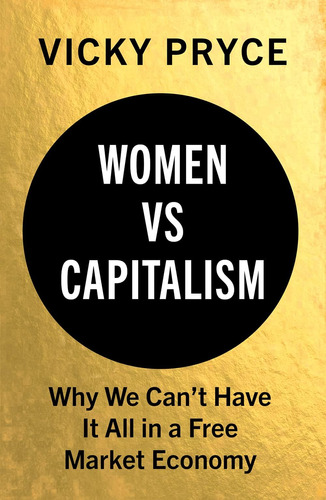 Libro: Women Vs. Capitalism: Why We Canøt Have It All In A