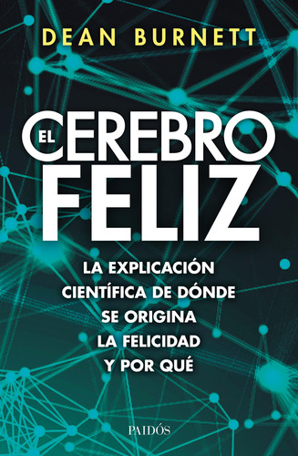 El Cerebro Feliz. La Explicación Científica De Dónde Se Origina La Felicidad Y Por Qué, De Dean Burnett. Editorial Grupo Planeta, Tapa Blanda, Edición 2019 En Español