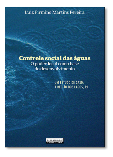 Controle Social Das Águas: O Poder Local Como Base Do Desenvolvimento, De Luiz  Firmino Martins Pereira. Editora Garamond, Capa Dura Em Português