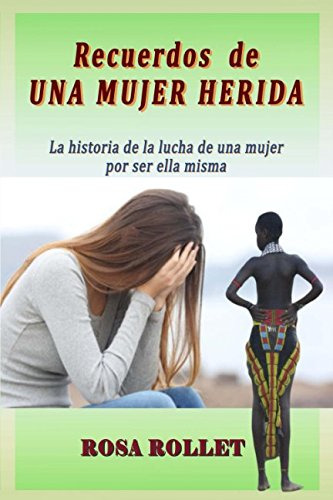 Recuerdos De Una Mujer Herida: La Historia De La Lucha De Un