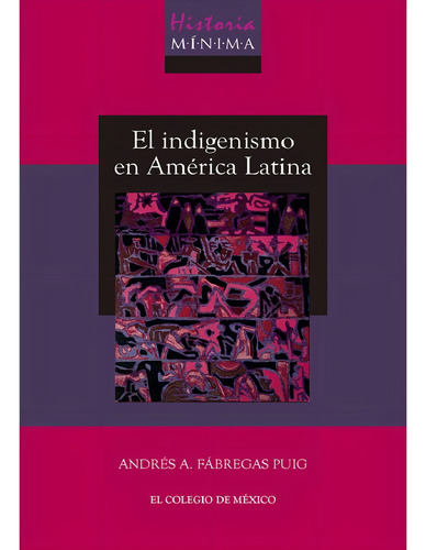 Historia Mínima Del Indigenismo En América Latina, De Fábregas, Andrés A.. Editorial Colegio De México, Tapa Blanda En Español, 2021