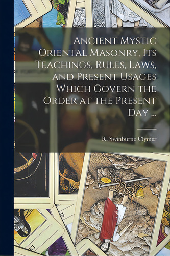 Ancient Mystic Oriental Masonry, Its Teachings, Rules, Laws, And Present Usages Which Govern The ..., De Clymer, R. Swinburne (reuben Swinburn. Editorial Legare Street Pr, Tapa Blanda En Inglés